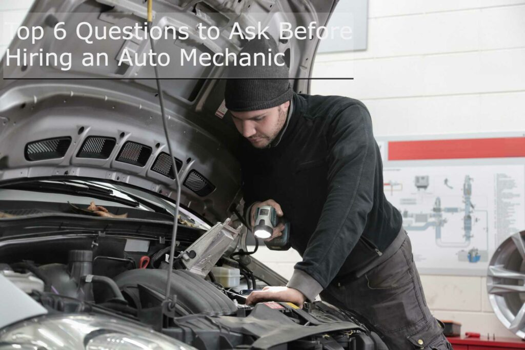 Top 6 Questions to Ask Before Hiring an Auto Mechanic